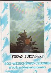 Bóg - Wszechświat - Człowiek : w obliczu Nieskończoności - Stefan Budzyński