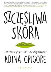 Szczęśliwa skóra. Naturalny program domowej EKOpielęgnacji - Adina Grigore