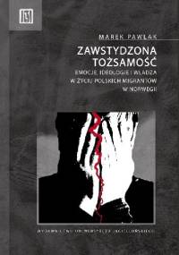 Zawstydzona tożsamość. Emocje, ideologie i władza w życiu polskich migrantów w Norwegii - Marek Pawlak