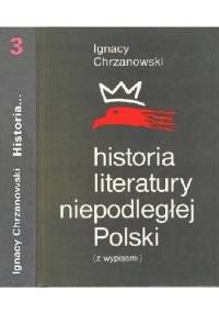 Historia literatury niepodległej Polski (z wypisami). Tom 3 - Ignacy Chrzanowski