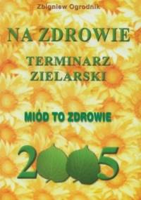 Terminarz zielarski. Na zdrowie 2005. Miód to zdrowie - Zbigniew Ogrodnik