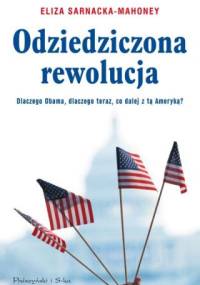 Odziedziczona rewolucja : dlaczego Obama, dlaczego teraz, co dalej z tą Ameryką? - Eliza Sarnacka-Mahoney