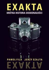 Exakta - krótka historia doskonałości - Fila Paweł, Jerzy Szajta