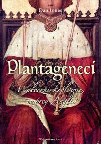 Plantageneci. Waleczni królowie, twórcy Anglii - Dan Jones