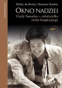 Okno nadziei. Cicely Saunders - założycielka ruchu hospicyjnego - Shirley du Boulay