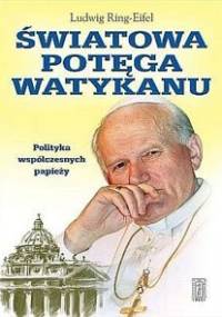 Światowa potęga Watykanu. Polityka współczesnych papieży - Ludwig Ring-Eife