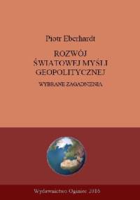 Rozwój światowej myśli geopolitycznej. Wybrane zagadnienia. - Piotr Eberhardt