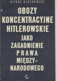 Obozy koncentracyjne hitlerowskie jako zagadnienie prawa międzynarodowego - Alfons Klafkowski