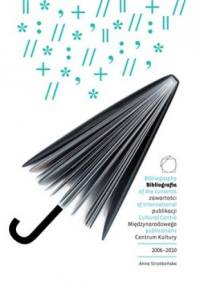 Bibliografia zawartości publikacji Międzynarodowego Centrum Kultury 2006-2010 - Anna Strzebońska