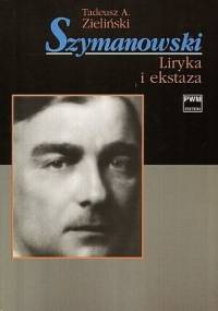 Szymanowski. Liryka i ekstaza - Tadeusz A. Zieliński