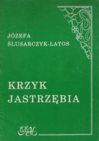 Krzyk jastrzębia - Józefa Ślusarczyk-Latos