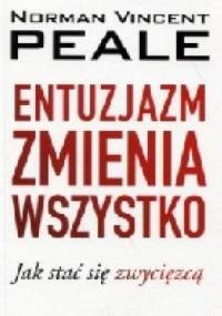 Entuzjazm zmienia wszystko. Jak stać się zwycięzcą - Norman Vincent Peale