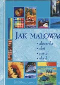 Jak malować. Akwarela olej pastel akryl - Helen Douglas-Cooper
