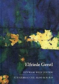 Używam więc jestem - Elfriede Gerstl