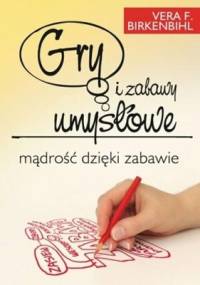 Gry i zabawy umysłowe. Mądrość dzięki zabawie - Vera F. Birkenbihl