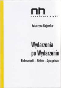 Wydarzenia po Wydarzeniu. Białoszewski-Richter-Spiegelman - Katarzyna Bojarska