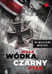 Biała wódka, czarny ptak - Wiesław Weiss