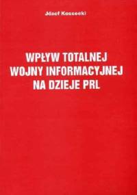 Wpływ totalnej wojny informacyjnej na dzieje PRL - Józef Kossecki