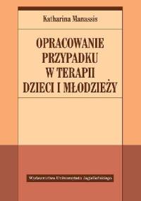 Opracowanie przypadku w terapii dzieci i młodzieży - Katharina Manassis
