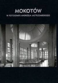 Mokotów w fotografii Andrzeja Jastrzembskiego - praca zbiorowa