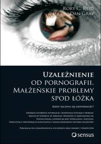 Uzależnienie od pornografii. Małżeńskie problemy spod łóżka - Rory C. Reid, Dan Gray