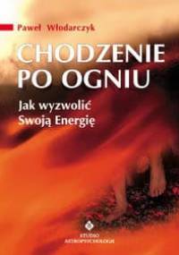 Chodzenie po ogniu. Jak wyzwolić swoją energię - Paweł Włodarczyk
