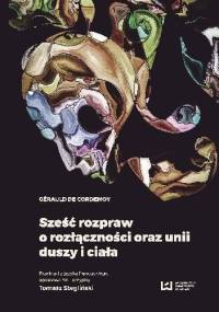 Sześć rozpraw o rozłączności oraz unii duszy i ciała - Gérauld de Cordemoy