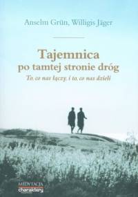 Tajemnica po tamtej stronie dróg. To, co nas łączy, i to, co nas dzieli - Anselm Grün OSB, Willigis Jäger
