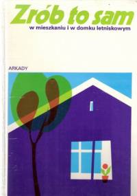 Zrób to sam w mieszkaniu i w domku letniskowym - praca zbiorowa