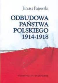 Odbudowa państwa polskiego 1914-1918 - Janusz Pajewski
