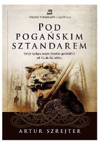 Pod pogańskim sztandarem. Dzieje tysiąca wojen Słowian połabskich od VII do XII wieku - Artur Szrejter