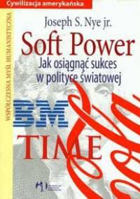 Soft Power Jak osiągnąć sukces w polityce światowej - Nye Joseph S.