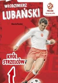 Włodzimierz Lubański : król strzelców - Marcin Rosłoń