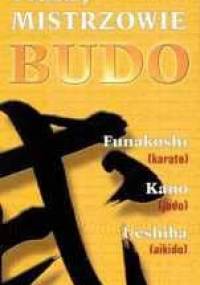 Trzej mistrzowie Budo. Jigoro Kano (judo), Gichin Funakoshi (karate), Morihei Ueshiba (aikido) - Stevens John