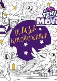 My Little Pony The Movie. Magia kolorowania - praca zbiorowa