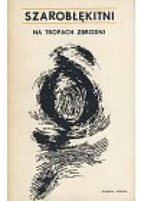 Szarobłękitni na tropach zbrodni - praca zbiorowa