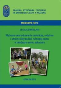 Wybrane uwarunkowania osobnicze, rodzinne i szkolne aktywności ruchowej dzieci w młodszym wieku szkolnym - Eligiusz Madejski