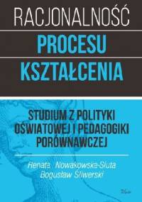 RACJONALNOŚĆ PROCESU KSZTAŁCENIA Studium z polityki oświatowej i pedagogiki porównawczej.Tom 1 - Bogusław Śliwerski, Renata Nowakowska-Siuta