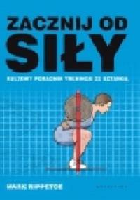 Zacznij od siły. Kultowy poradnik treningu ze sztangą - Mark Rippetoe