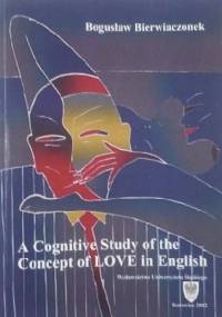 A Cognitive Study of the Concept of LOVE in English - Bogusław Bierwiaczonek