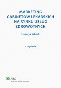 Marketing gabinetów lekarskich na rynku usług zdrowotnych - Henryk Mruk
