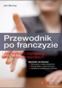Przewodnik po franczyzie. Jak wybrać najlepszą dla Twojego biznesua - Iain Murray
