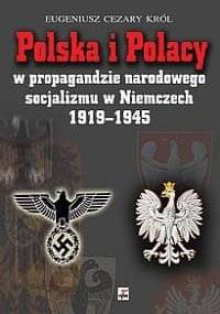 Polska i Polacy w propagandzie narodowego socjalizmu w Niemczech 1919 - 1945 - Cezary Eugeniusz Król