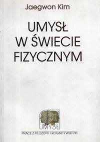 Umysł w świecie fizycznym. Esej na temat problemu umysłu i ciała oraz przyczynowania mentalnego - Jaegwon Kim