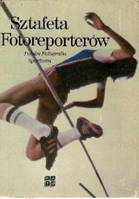 Sztafeta Fotoreporterów. Polska fotografia sportowa