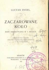 Zaczarowane koło. Baśń dramatyczna w 5 aktach autorstwa Lucjana Rydla. - Lucjan Rydel