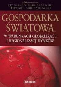 Gospodarka światowa w warunkach globalizacji i regionalizacji rynków - Stanisław Miklaszewski, Edward Molendowski