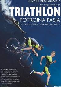 Triathlon. Potrójna pasja. Od pierwszego treningu do mety - Łukasz Remisiewicz