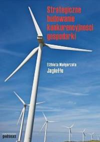 Strategiczne budowanie konkurencyjności gospodarki - Elżbieta Małgorzata Jagiełło