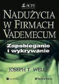Nadużycia w firmach - zapobieganie i wykrywanie. Vademecum - Joseph T. Wells